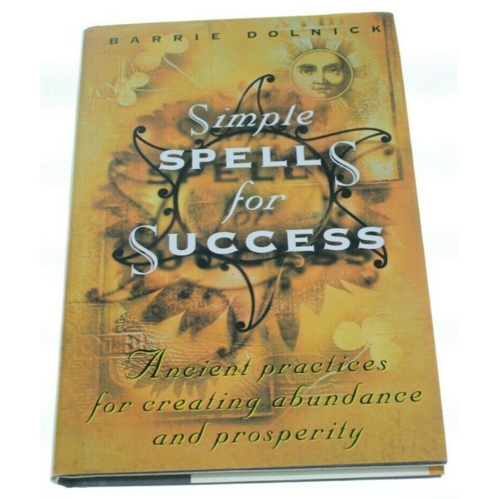 Simple Spells For Success: Ancient Practices for Creating Abundance and Prosperi